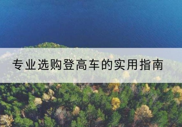 正定电动登高车厂家推荐-专业选购登高车的实用指南
